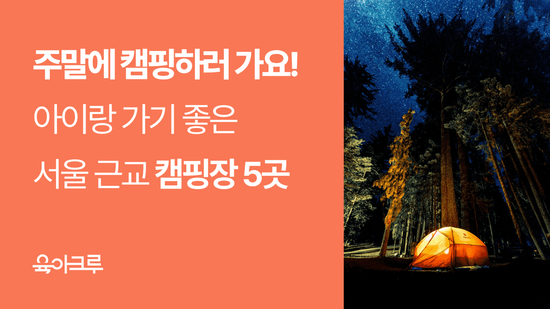 아이랑 가기 좋은 캠핑장 추천 - 서울 근교 아이와 함께 떠나요!