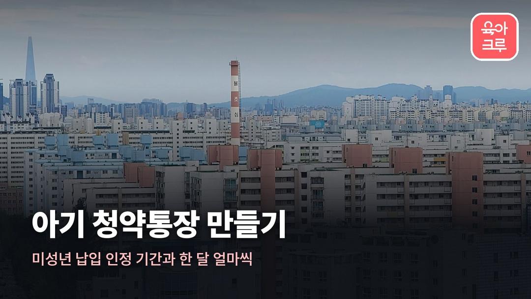 아기 청약통장 만들기, 미성년 납입 인정 기간과 한 달 얼마씩